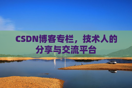 CSDN博客专栏，技术人的分享与交流平台